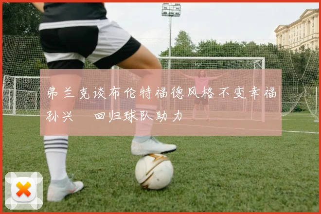 弗兰克谈布伦特福德风格不变幸福孙兴慜回归球队助力