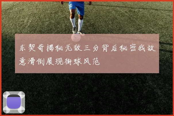 东契奇揭秘无敌三分背后秘密我故意滑倒展现街球风范